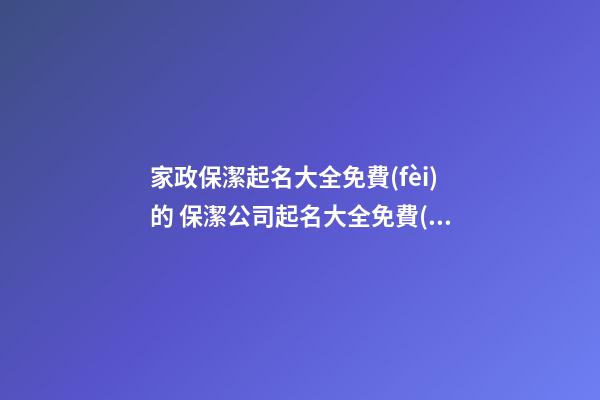 家政保潔起名大全免費(fèi)的 保潔公司起名大全免費(fèi)-第1張-公司起名-玄機(jī)派
